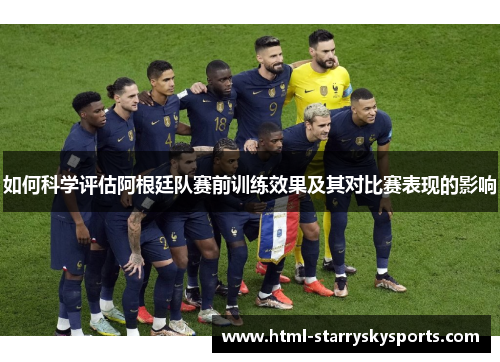 如何科学评估阿根廷队赛前训练效果及其对比赛表现的影响