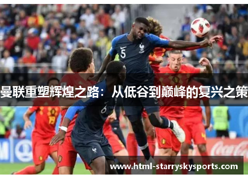 曼联重塑辉煌之路：从低谷到巅峰的复兴之策