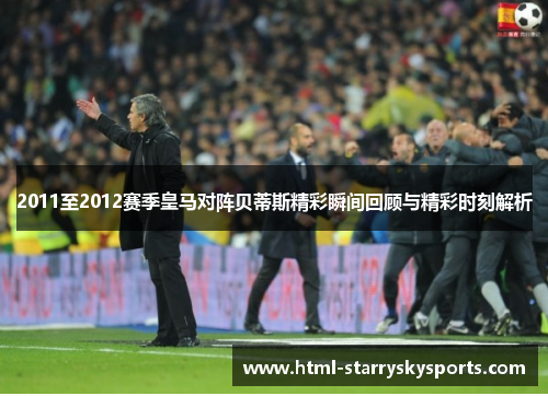 2011至2012赛季皇马对阵贝蒂斯精彩瞬间回顾与精彩时刻解析