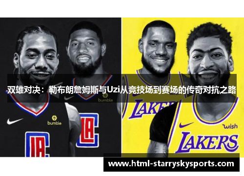 双雄对决：勒布朗詹姆斯与Uzi从竞技场到赛场的传奇对抗之路