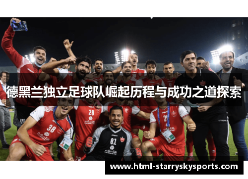 德黑兰独立足球队崛起历程与成功之道探索