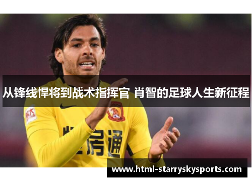 从锋线悍将到战术指挥官 肖智的足球人生新征程