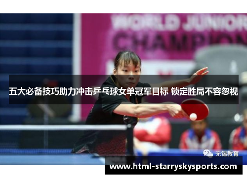 五大必备技巧助力冲击乒乓球女单冠军目标 锁定胜局不容忽视
