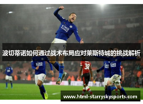 波切蒂诺如何通过战术布局应对莱斯特城的挑战解析