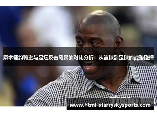 魔术师约翰逊与足坛反击风暴的对比分析：从篮球到足球的战略碰撞
