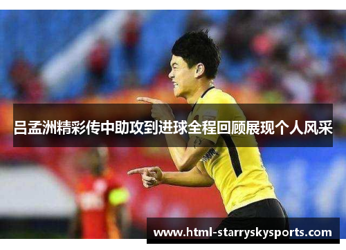 吕孟洲精彩传中助攻到进球全程回顾展现个人风采