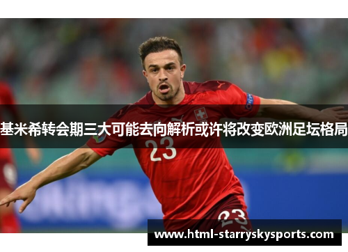 基米希转会期三大可能去向解析或许将改变欧洲足坛格局