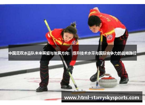 中国混双冰壶队未来展望与发展方向：提升技术水平与国际竞争力的战略路径
