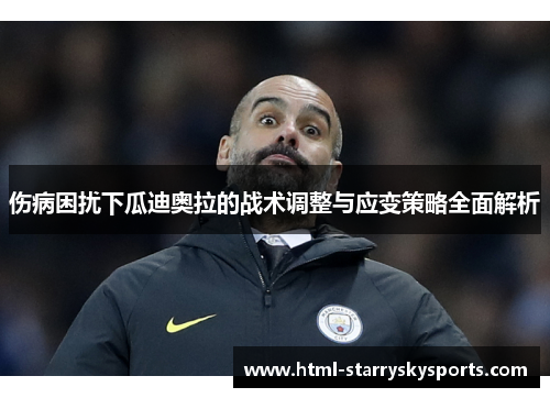 伤病困扰下瓜迪奥拉的战术调整与应变策略全面解析