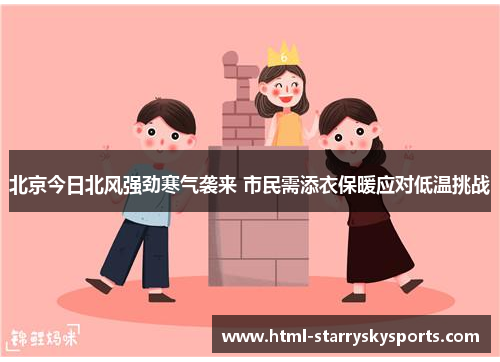 北京今日北风强劲寒气袭来 市民需添衣保暖应对低温挑战