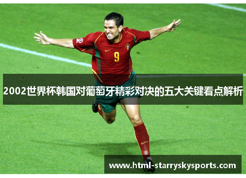 2002世界杯韩国对葡萄牙精彩对决的五大关键看点解析