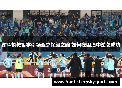 谢晖执教哲学引领亚泰保级之路 如何在困境中逆袭成功