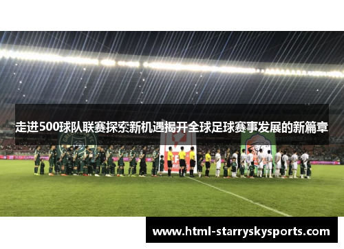 走进500球队联赛探索新机遇揭开全球足球赛事发展的新篇章