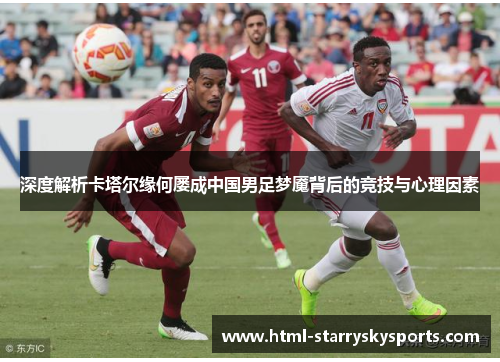 深度解析卡塔尔缘何屡成中国男足梦魇背后的竞技与心理因素